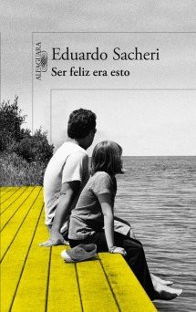 Eduardo Sacheri: Ser feliz era esto (Paperback, 2014, AGUILAR)