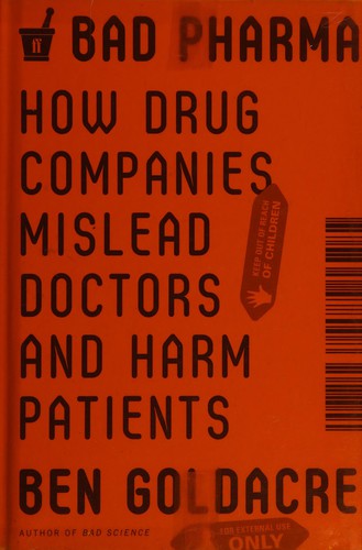 Ben Goldacre: Bad pharma (2013, Faber and Faber, Faber and Faber, Inc., an affiliate of Farrar, Straus and Giroux)