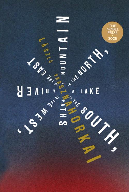 László Krasznahorkai, Ottilie Mulzet: Mountain to the North, a Lake to the South, Paths to the West, a River to the East (2022, Norton & Company Limited, W. W.)