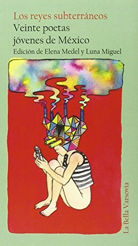 Elena Medel Navarro, Luna Miguel Santos, Andrea Alzati, Jesús Carmona-Robles, Jehú Coronado López, Esther M. García, Diana Garza Islas, Gerardo Grande Figueroa, Omar Jasso, Frida Librado, Ricardo Limassol, Xel-Ha López, Yaxkin Melchy, Clyo Mendoza, David Meza Ramírez, Pablo Piceno, Martín Rangel, Daniela Rey Serrata, Aleida Belem Salazar, Augusto Sonrics, Dante Tercero, Irma Torregrosa, Inés Estrada: Los reyes subterráneos (Paperback, 2015, La Bella Varsovia)