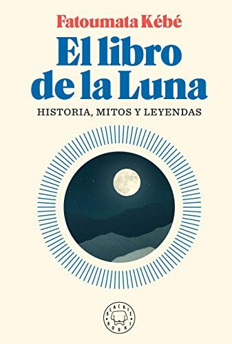Regina López Muñoz, Fatoumata Kébé, Ignasi Font: El libro de la luna (Hardcover, 2020, Blackie Books, BLACKIE BOOKS)