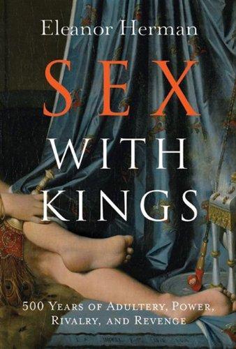 Eleanor Herman: Sex with Kings 500 Years of Adultery, Power, Rivalry, and Revenge. (2005)