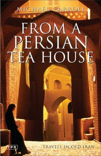 Michael Carroll: From a Persian Tea House (2007, Tauris Parke Paperbacks)