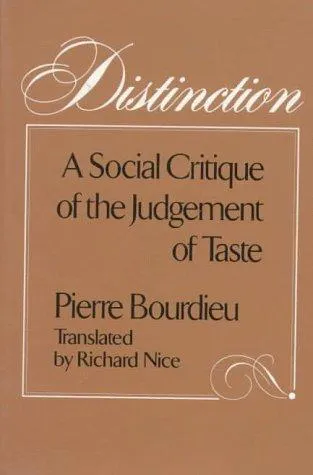 Pierre Bourdieu: Distinction: A Social Critique of the Judgement of Taste (1987)