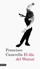 Francisco Casavella: El día del Watusi (Paperback, 2009, Ediciones Destino)