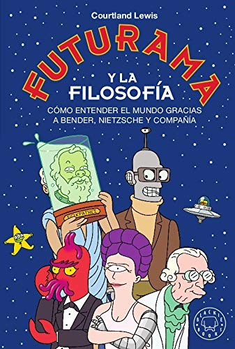 Courtland Lewis, Jara Diotima Sánchez Bennasar, Felix Petruska: Futurama y la filosofía (Hardcover, 2019, Blackie Books)