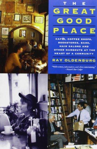 The Great Good Place: Cafes, Coffee Shops, Bookstores, Bars, Hair Salons, and Other Hangouts at the Heart of a Community (1999)