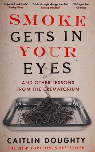 Caitlin Doughty: Smoke Gets in Your Eyes (2016, Canongate Books)