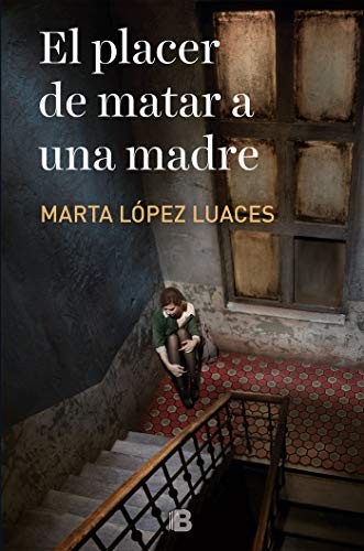 Marta Lopez Luaces: El placer de matar a una madre / The Pleasure of Killing a Mother (Paperback, 2019, B (Ediciones B), Ediciones B)