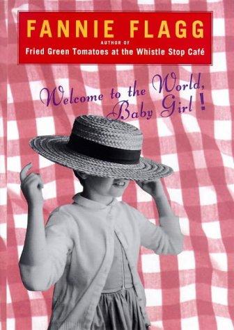 Fannie Flagg: WELCOME TO THE WORLD BABY GIRL. (Hardcover, 1999, Chatto & Windus)