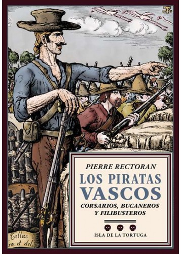 Los piratas vascos : corsarios, bucaneros y filibusteros desde el siglo XV hasta el XIX (2017, Renacimiento)