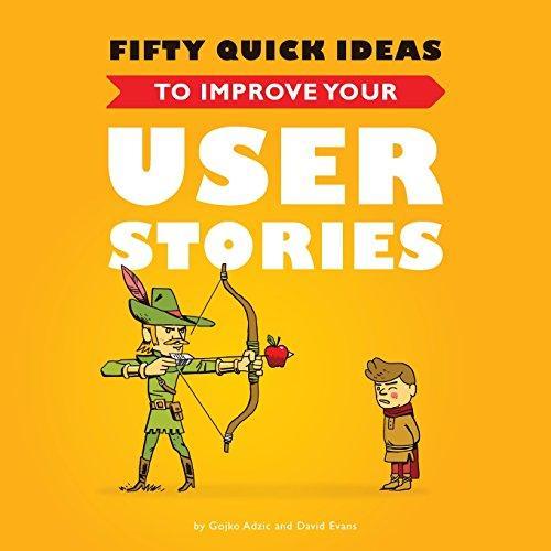 Gojko Adzic, David Evans: Fifty Quick Ideas to Improve Your User Stories (2014)