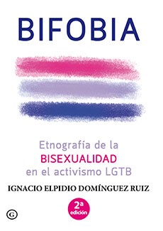 Ignacio Elpidio Domínguez Ruiz: Bifobia : etnografía de la bisexualidad en el activismo LGTB (2017, Egales)