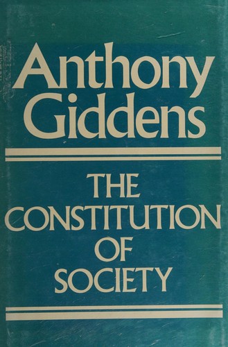 Anthony Giddens: The constitution of society (1984, University of California Press)