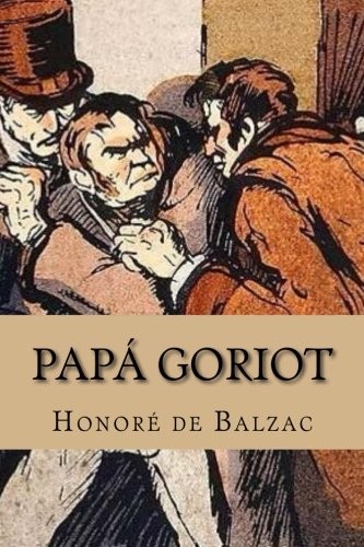 Honoré de Balzac: Papá Goriot (Spanish Edition) (2017, CreateSpace Independent Publishing Platform)