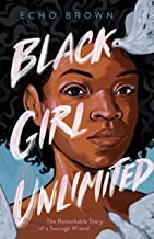 Echo Brown: Black girl unlimited : the remarkable story of a teenage wizard (Hardcover, 2020, Christy Ottaviano Books, Henry Holt and Company)