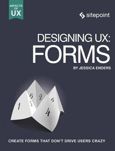 Jessica Enders: Designing UX: Forms: Create Forms That Don't Drive Your Users Crazy (Aspects of UX) (SitePoint)