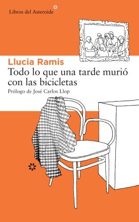 Llucia Ramis: Todo lo que una tarde murió con las bicicletas (2013, Libros de Asteroide)