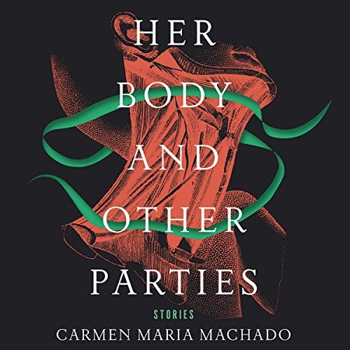 Carmen Maria Machado: Her Body and Other Parties (AudiobookFormat, Highbridge Audio and Blackstone Publishing)