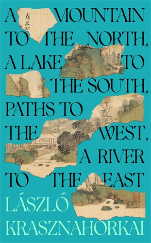 László Krasznahorkai, Ottilie Mulzet: Mountain to the North, a Lake to the South, Paths to the West, a River to the East (Hardcover, 2023, Tuskar Rock Press)
