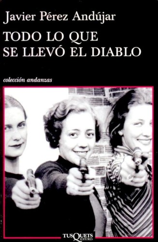 Javier Pérez Andújar: Todo lo que se llevó el diablo (Spanish language, 2010, Tusquets Editores)