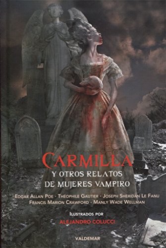 Alejandro Colucci, Edgar Allan Poe, Théophile Gautier, Joseph Sheridan Le Fanu, Francis Marion Crawford, Manly Wade Wellman: Carmilla y otros relatos de mujeres vampiro (Hardcover, Valdemar)