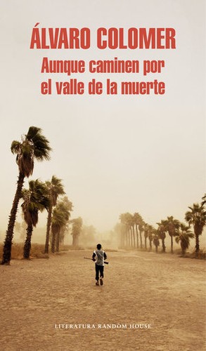 Álvaro Colomer: Aunque caminen por el valle de la muerte (2017, Random House)