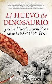 Jorge Bolívar: El huevo de dinosaurio y otras historias científicas sobre la evolución (2013, Guadalmazán)