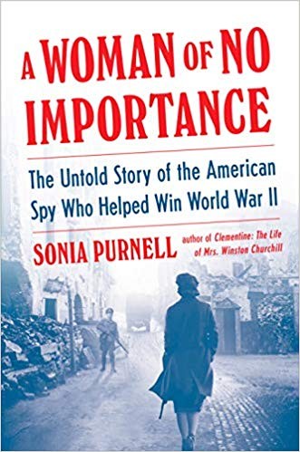 Sonia Purnell: A Woman of No Importance: The Untold Story of the American Spy Who Helped Win World War II (2019, Viking)