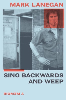 Mark Lanegan: Sing Backwards and Weep (2020, Hachette Books)