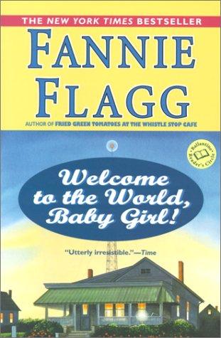 Fannie Flagg: Welcome to the World, Baby Girl! (2001, Ballantine Books)