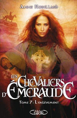 Anne Robillard: Les Chevaliers d'Émeraude, tome 7: L'Enlèvement (French language, 2009, Éditions Michel Lafon)