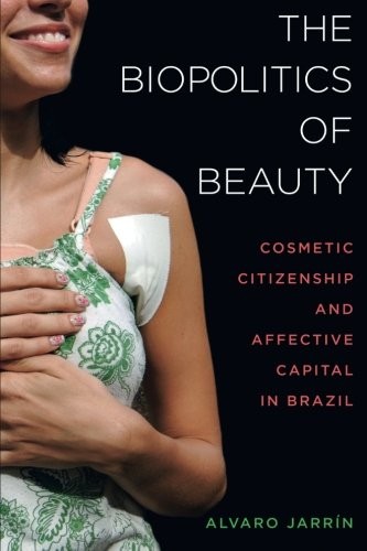 Alvaro Jarrín: The Biopolitics of Beauty (Paperback, 2017, University of California Press)