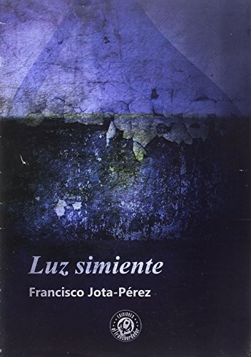 Francisco Jota-Pérez: Luz simiente (Hardcover, 2017, Ediciones El Transbordador)