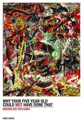 Susie Hodge: Why Your Fiveyearold Could Not Have Done That Modern Art Explained (2012, Prestel Publishing)