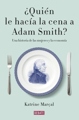 Katrine Marçal: ¿Quién le hacía la cena a Adam Smith? (Spanish language, 2016, Debate)