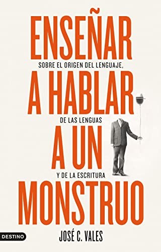 José C. Vales: Enseñar a hablar a un monstruo (Paperback, 2022, Ediciones Destino)