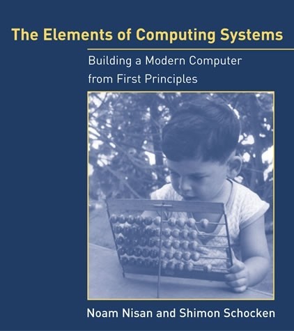 Noam Nisan, Shimon Schocken: The Elements of Computing Systems: Building a Modern Computer from First Principles (2005, The MIT Press)