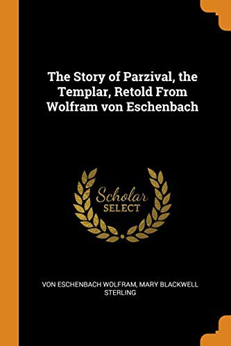 Wolfram von Eschenbach, Mary Blackwell Sterling: The Story of Parzival, the Templar, Retold From Wolfram von Eschenbach (Paperback, Franklin Classics)