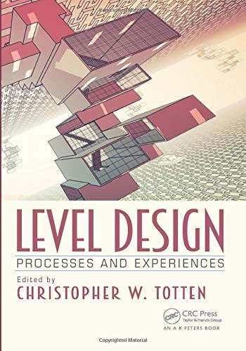 Christopher W. Totten: Level Design (2016, CRC Press LLC, CRC Press, Taylor & Francis Group, A K Peters/CRC Press)
