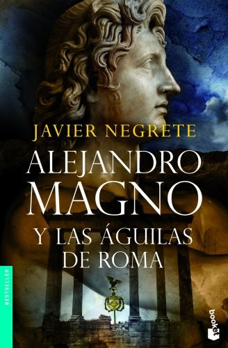 Javier Negrete: Alejandro Magno y las águilas de Roma (Paperback, 2011, Booket)