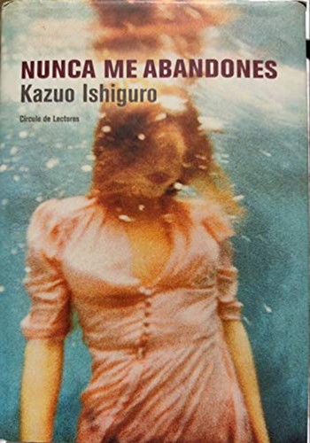Kazuo Ishiguro: Nunca me abandones (Hardcover, Spanish language, 2005, Círculo de lectores)