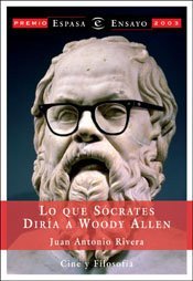 Juan Antonio Rivera: Lo que Sócrates diría a Woody Allen (Hardcover, Spanish language, 2003, Espasa Calpe)