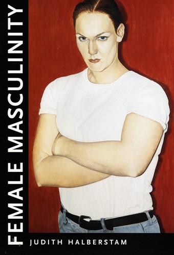 Judith Halberstam: Female Masculinity (1998, Duke University Press)