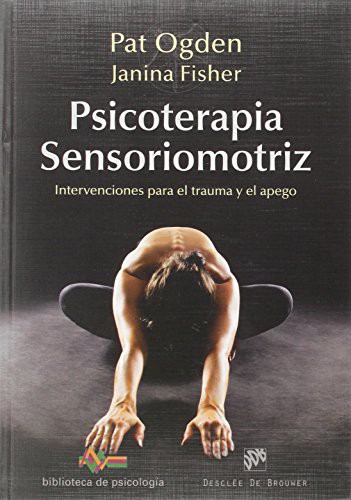 Pat Ogden, Janina Fisher, Deborah Del Hierro, Anthony Del Hierro, Fernando Montesinos Pons: Psicoterapia Sensoriomotriz. Intervenciones para el trauma y el apego (Paperback, 2016, Desclée De Brouwer)