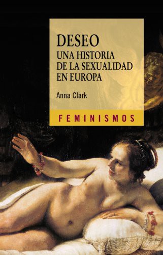 Anna Clark: Deseo. Una historia de la sexualidad en Europa (Paperback, 2010, Ediciones Cátedra)