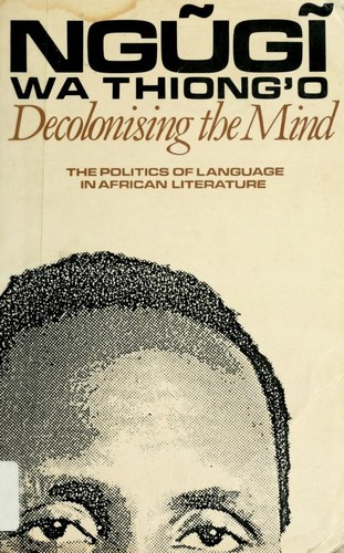 Ngũgĩ wa Thiongʼo: Decolonising the mind (1986, J. Currey, Heinemann)