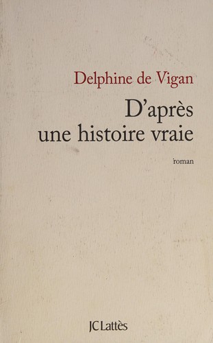 Delphine de Vigan: D'après une histoire vraie (French language, 2015)