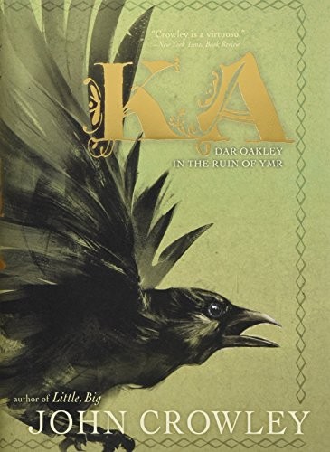 John Crowley: Ka: Dar Oakley in the Ruin of Ymr (EBook, 2017, Saga Press)