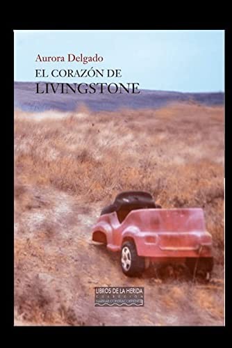 Aurora Delgado García, Mariló Góngora Leal, José María Gómez Valero, David Eloy Rodríguez Ramajo, Angelina Delgado Librero: El corazón de Livingstone (Paperback, 2014, Libros de la Herida)